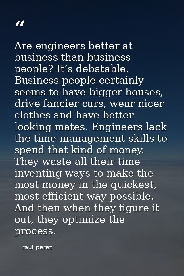 Are engineers better at business than business people? It’s debatable. Business people certainly seems to have bigger ho — raul perez