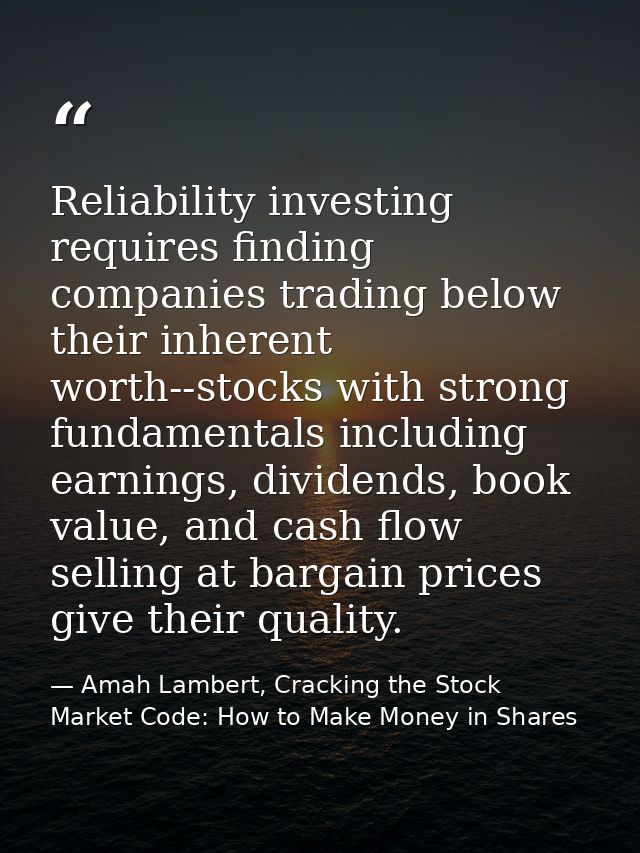 Reliability investing requires finding companies trading below their inherent worth--stocks with strong fundamentals inc — Amah Lambert, Cracking the Stock Market Code: How to Make Money in Shares