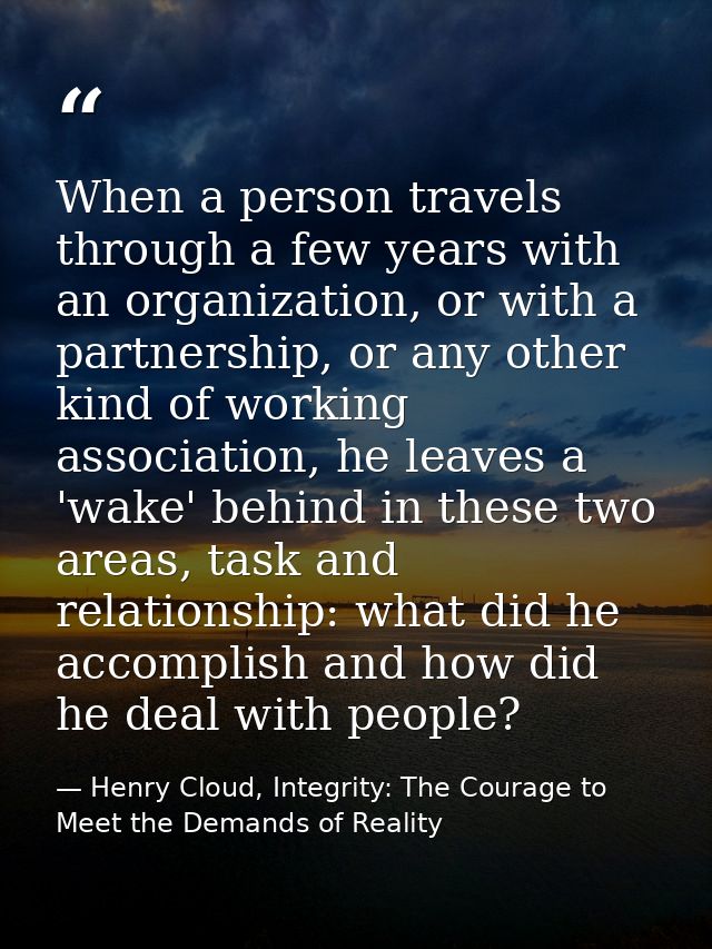 When a person travels through a few years with an organization, or with a partnership, or any other kind of working asso — Henry Cloud, Integrity: The Courage to Meet the Demands of Reality