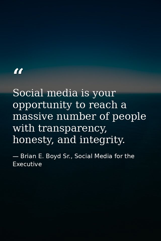 Social media is your opportunity to reach a massive number of people with transparency, honesty, and integrity. — Brian E. Boyd Sr., Social Media for the Executive