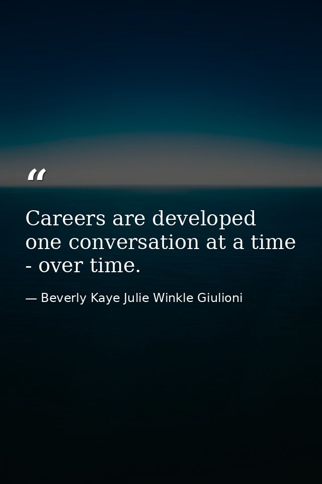 Careers are developed one conversation at a time - over time. — Beverly Kaye Julie Winkle Giulioni