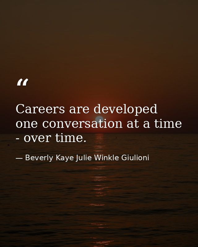 Careers are developed one conversation at a time - over time. — Beverly Kaye Julie Winkle Giulioni