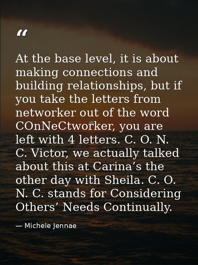 At the base level, it is about making connections and building relationships, but if you take the letters from networker — Michele Jennae