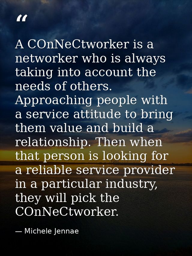 A COnNeCtworker is a networker who is always taking into account the needs of others. Approaching people with a service  — Michele Jennae