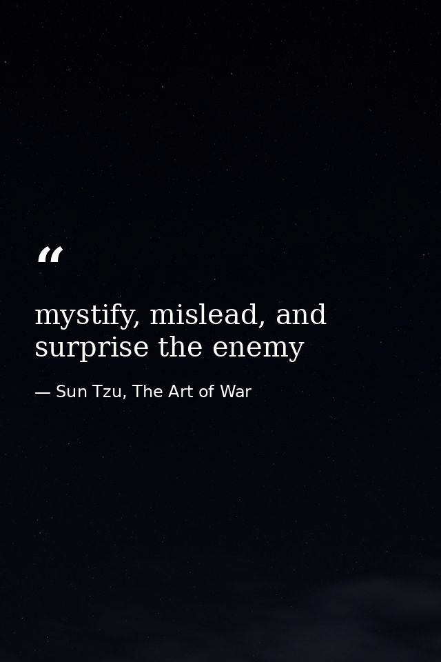 mystify, mislead, and surprise the enemy — Sun Tzu, The Art of War