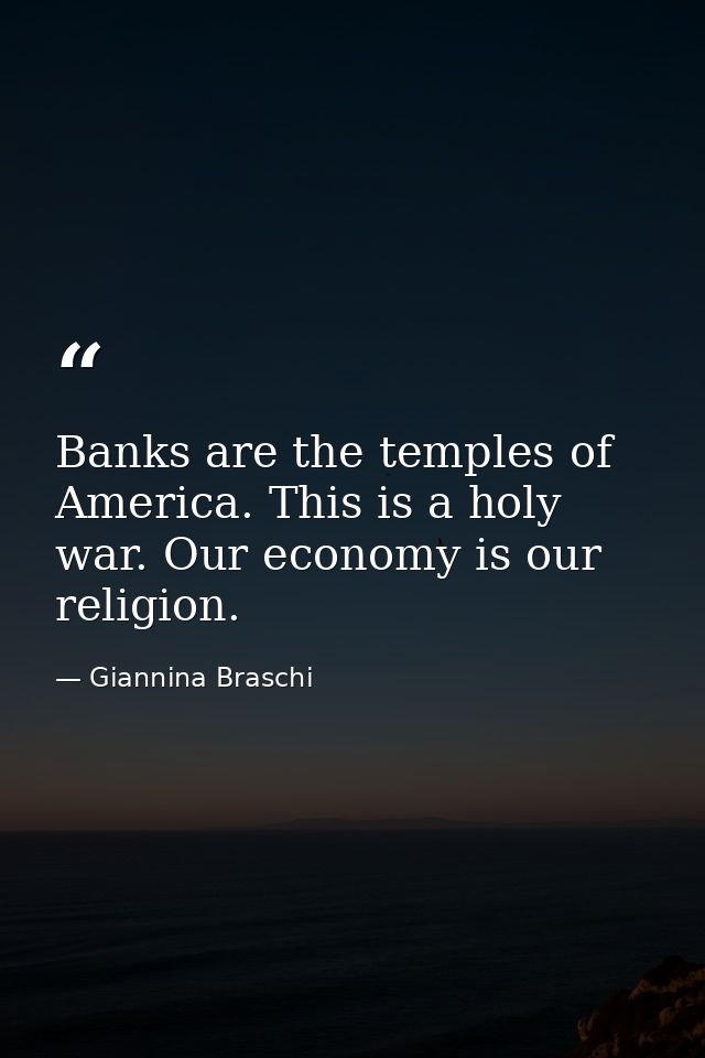 Banks are the temples of America. This is a holy war. Our economy is our religion. — Giannina Braschi