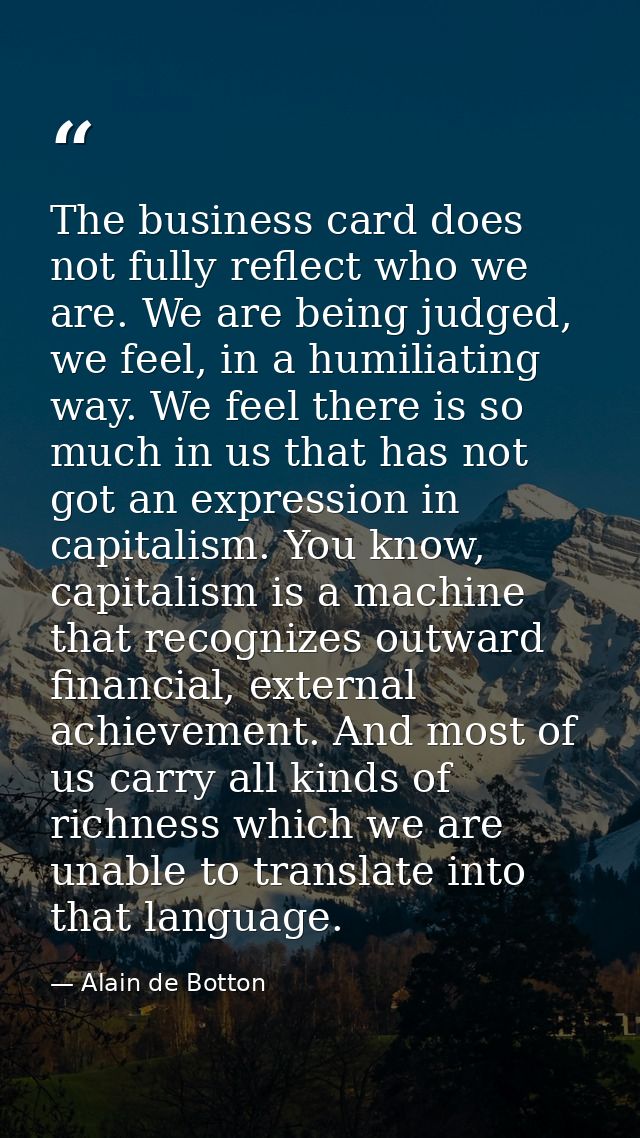 The business card does not fully reflect who we are. We are being judged, we feel, in a humiliating way. We feel there i — Alain de Botton