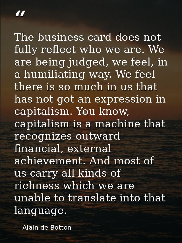 The business card does not fully reflect who we are. We are being judged, we feel, in a humiliating way. We feel there i — Alain de Botton