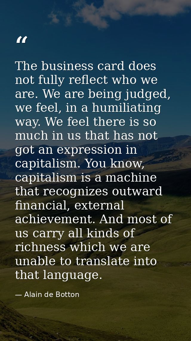 The business card does not fully reflect who we are. We are being judged, we feel, in a humiliating way. We feel there i — Alain de Botton