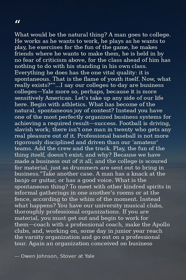 What would be the natural thing? A man goes to college. He works as he wants to work, he plays as he wants to play, he e — Owen Johnson, Stover at Yale