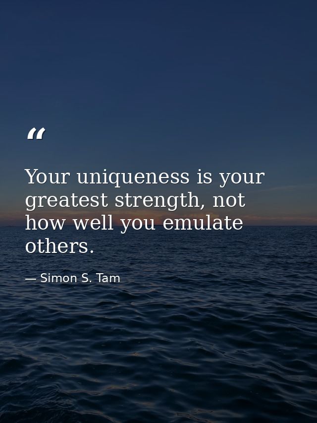 Your uniqueness is your greatest strength, not how well you emulate others. — Simon S. Tam