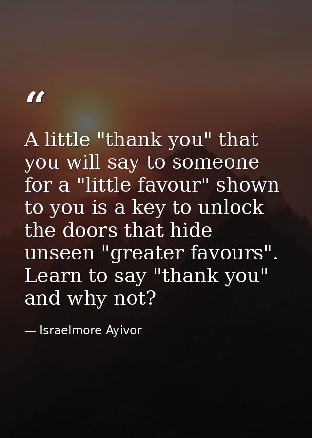 A little "thank you" that you will say to someone for a "little favour" shown to you is a key to unlock the doors that h — Israelmore Ayivor