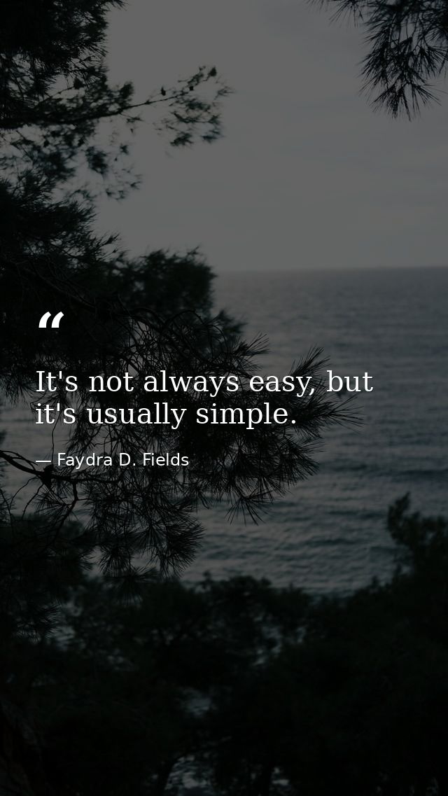It's not always easy, but it's usually simple. — Faydra D. Fields