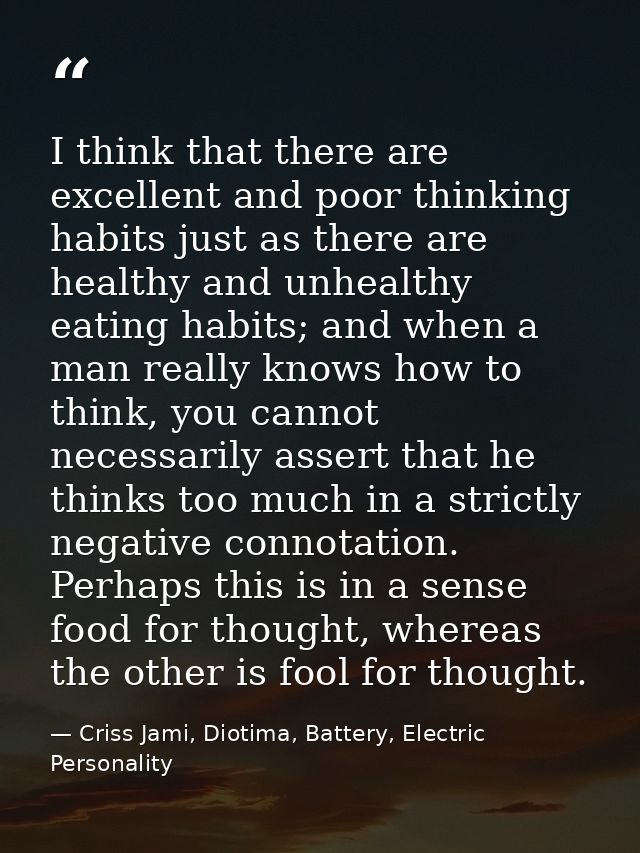 I think that there are excellent and poor thinking habits just as there are healthy and unhealthy eating habits; and whe — Criss Jami, Diotima, Battery, Electric Personality
