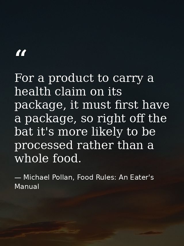 For a product to carry a health claim on its package, it must first have a package, so right off the bat it's more likel — Michael Pollan, Food Rules: An Eater's Manual