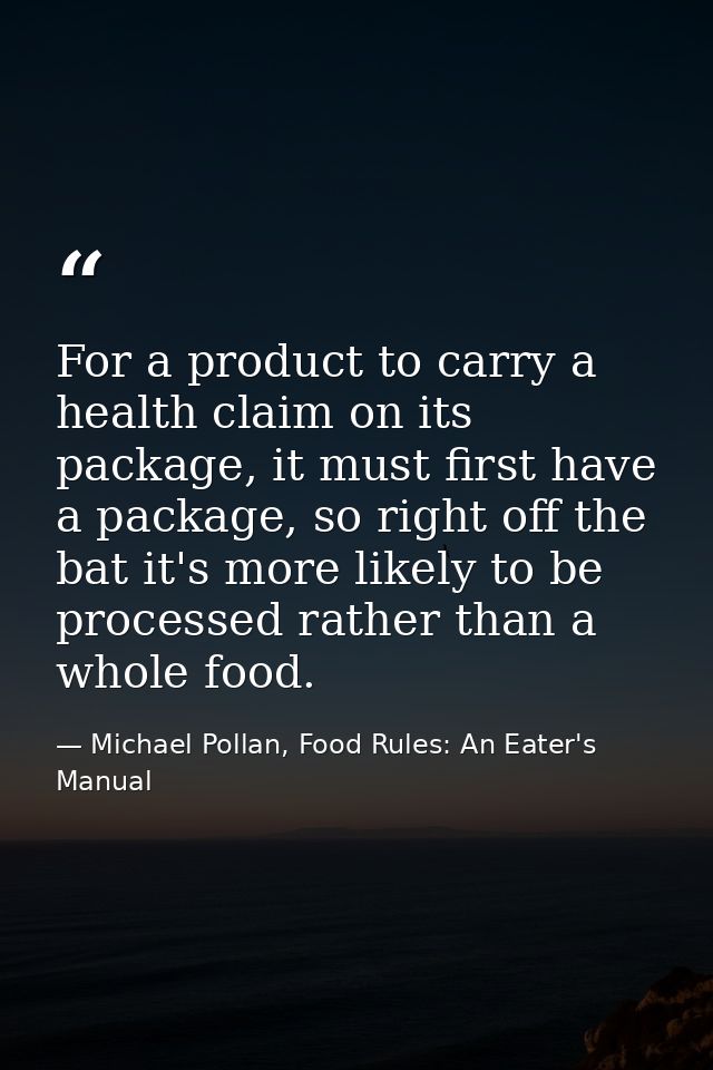 For a product to carry a health claim on its package, it must first have a package, so right off the bat it's more likel — Michael Pollan, Food Rules: An Eater's Manual