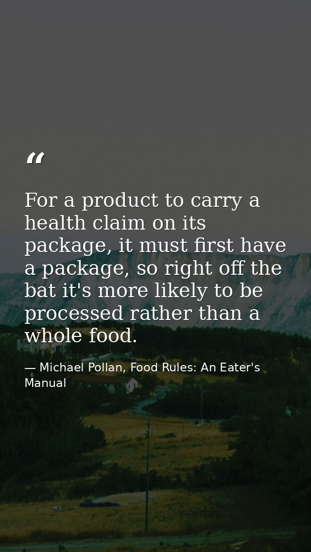 For a product to carry a health claim on its package, it must first have a package, so right off the bat it's more likel — Michael Pollan, Food Rules: An Eater's Manual