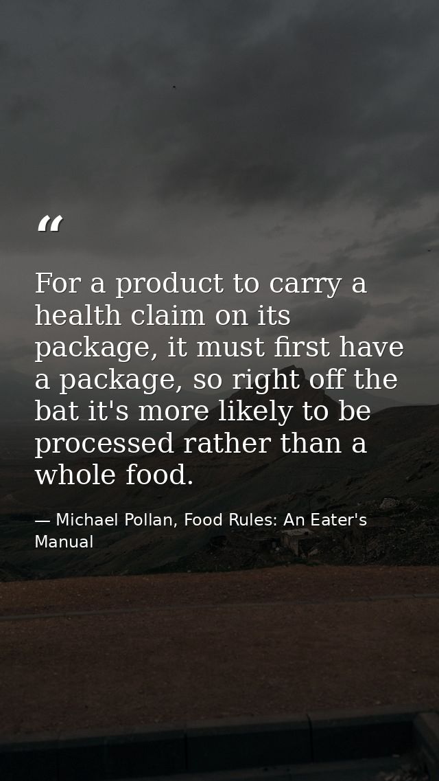 For a product to carry a health claim on its package, it must first have a package, so right off the bat it's more likel — Michael Pollan, Food Rules: An Eater's Manual