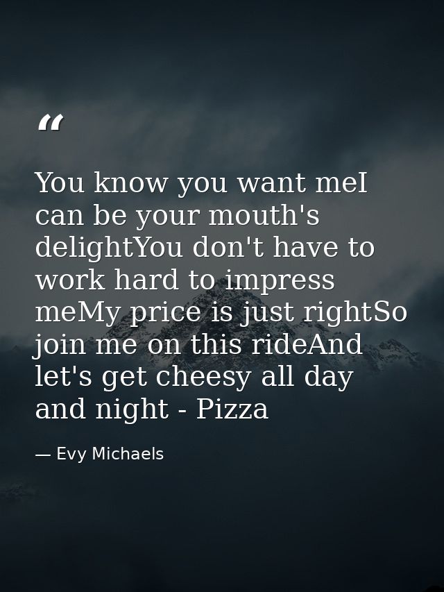 You know you want meI can be your mouth's delightYou don't have to work hard to impress meMy price is just rightSo join  — Evy Michaels