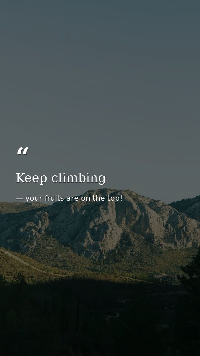 Keep climbing — your fruits are on the top!
