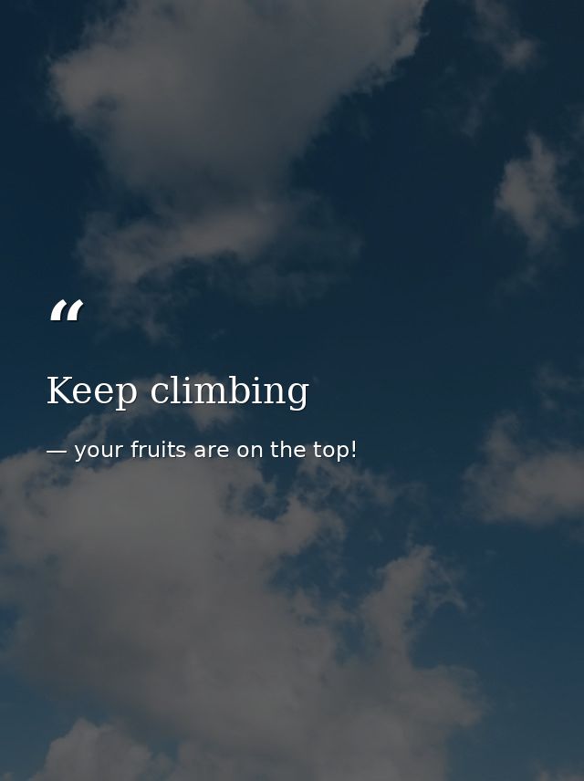 Keep climbing — your fruits are on the top!