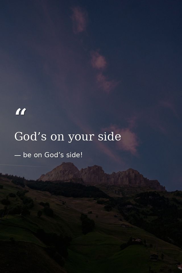 God’s on your side — be on God’s side!