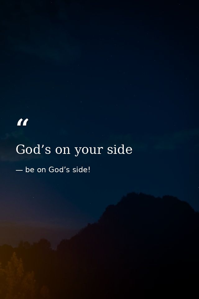 God’s on your side — be on God’s side!