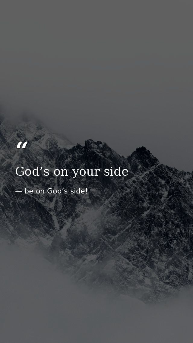 God’s on your side — be on God’s side!