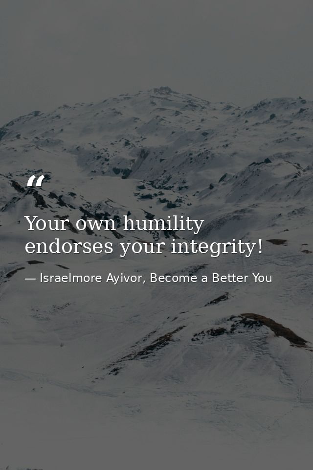 Your own humility endorses your integrity! — Israelmore Ayivor, Become a Better You