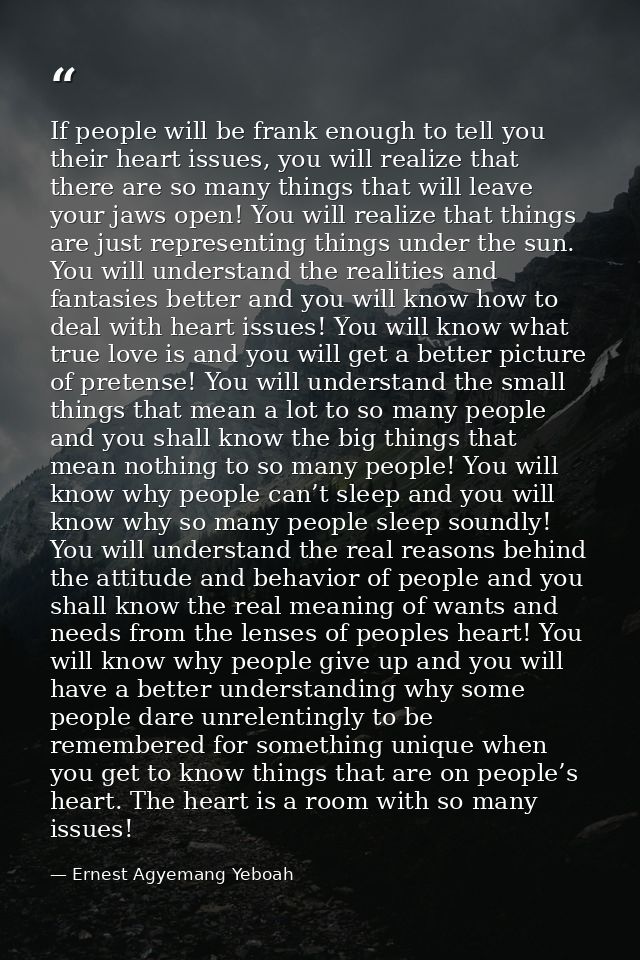 If people will be frank enough to tell you their heart issues, you will realize that there are so many things that will  — Ernest Agyemang Yeboah