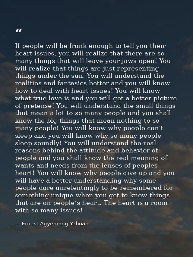 If people will be frank enough to tell you their heart issues, you will realize that there are so many things that will  — Ernest Agyemang Yeboah