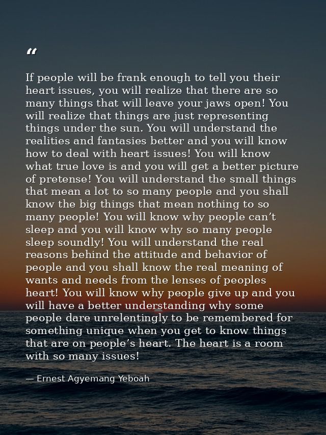 If people will be frank enough to tell you their heart issues, you will realize that there are so many things that will  — Ernest Agyemang Yeboah
