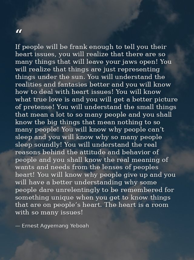 If people will be frank enough to tell you their heart issues, you will realize that there are so many things that will  — Ernest Agyemang Yeboah