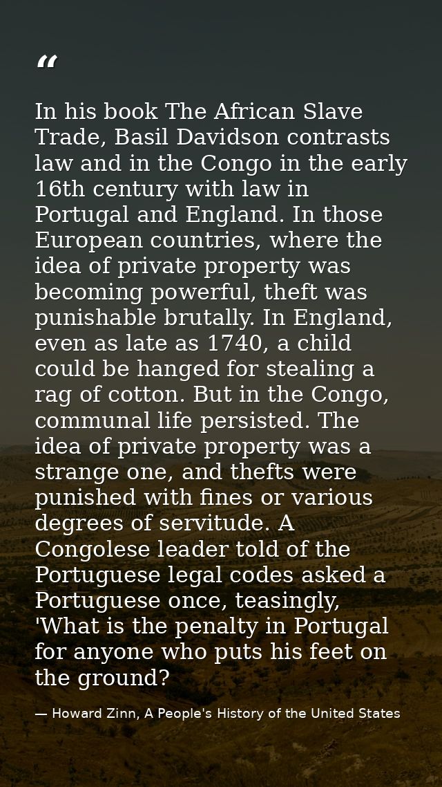 In his book The African Slave Trade, Basil Davidson contrasts law and in the Congo in the early 16th century with law in — Howard Zinn, A People's History of the United States