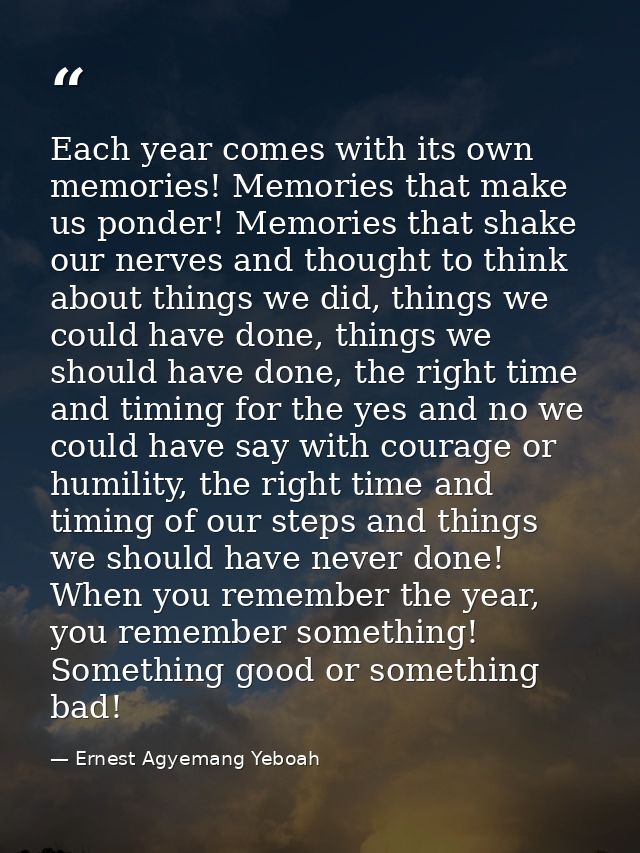Each year comes with its own memories! Memories that make us ponder! Memories that shake our nerves and thought to think — Ernest Agyemang Yeboah