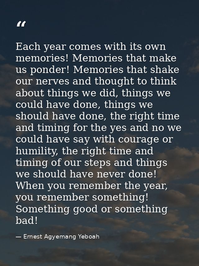 Each year comes with its own memories! Memories that make us ponder! Memories that shake our nerves and thought to think — Ernest Agyemang Yeboah