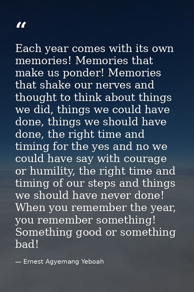 Each year comes with its own memories! Memories that make us ponder! Memories that shake our nerves and thought to think — Ernest Agyemang Yeboah