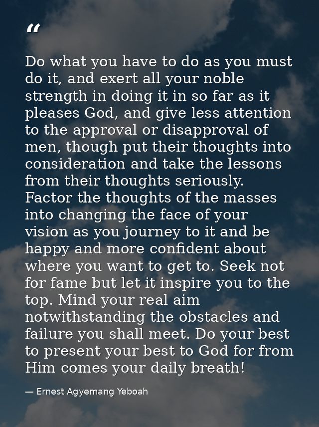 Do what you have to do as you must do it, and exert all your noble strength in doing it in so far as it pleases God, and — Ernest Agyemang Yeboah