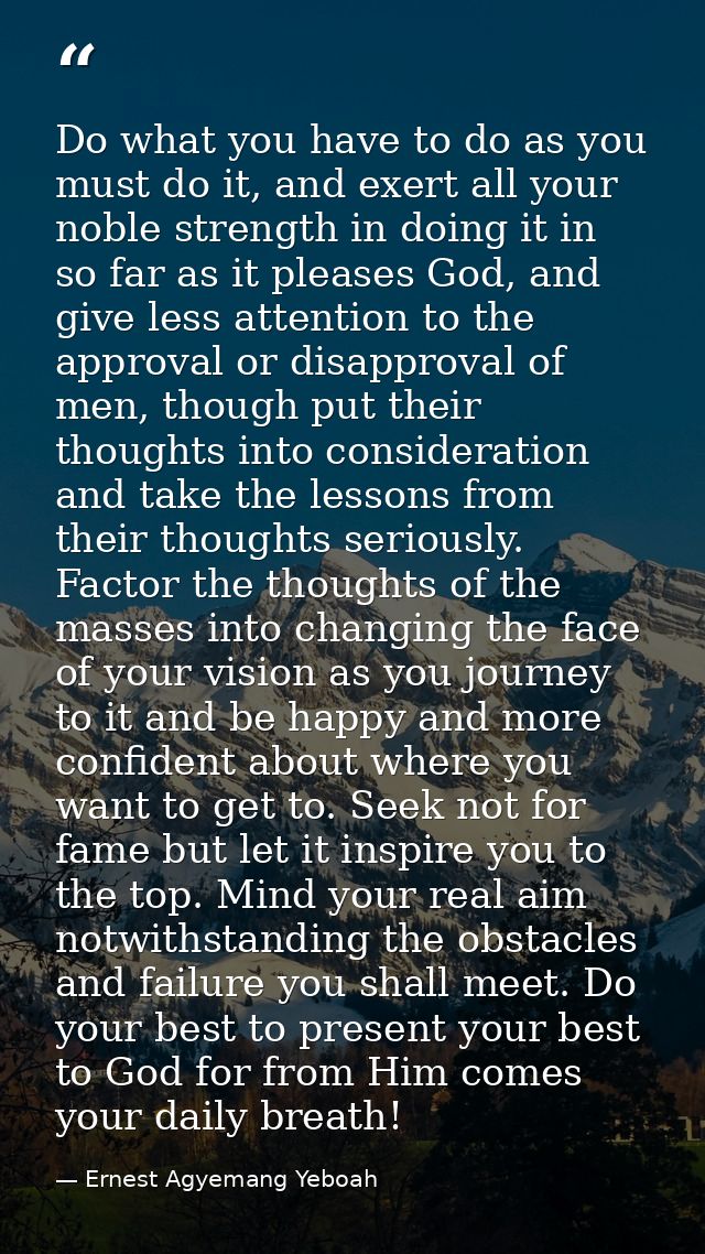 Do what you have to do as you must do it, and exert all your noble strength in doing it in so far as it pleases God, and — Ernest Agyemang Yeboah
