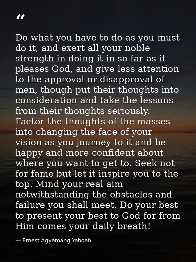 Do what you have to do as you must do it, and exert all your noble strength in doing it in so far as it pleases God, and — Ernest Agyemang Yeboah