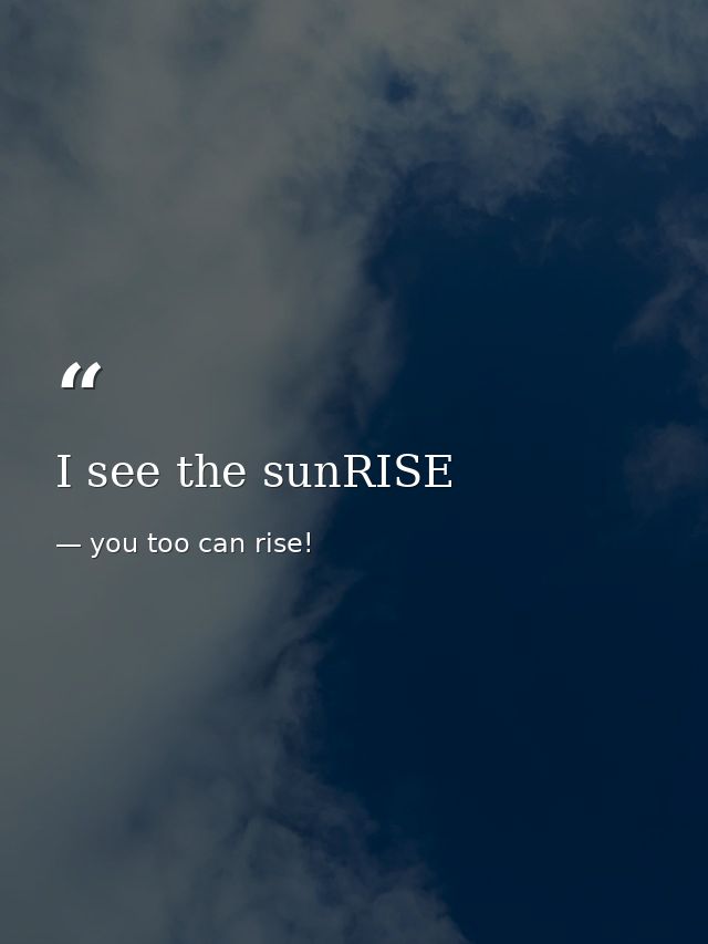 I see the sunRISE — you too can rise! 