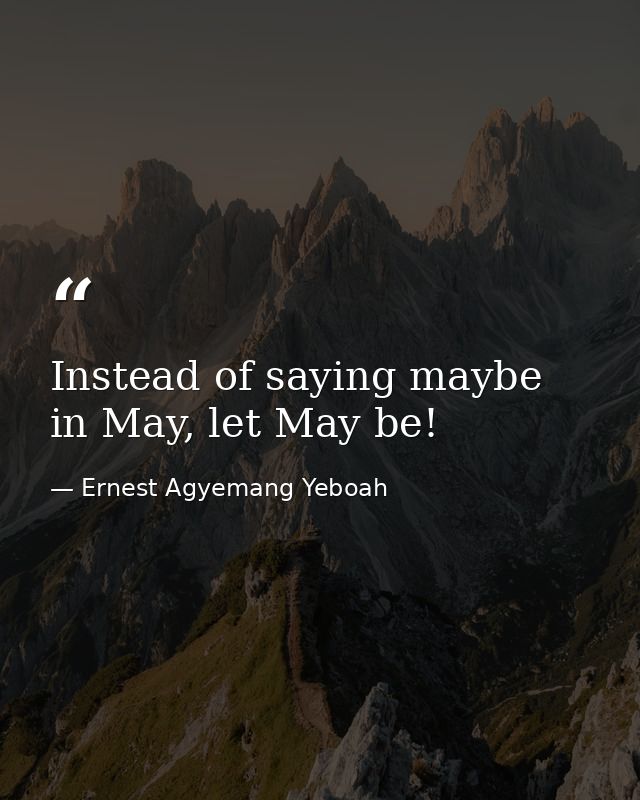 Instead of saying maybe in May, let May be! — Ernest Agyemang Yeboah