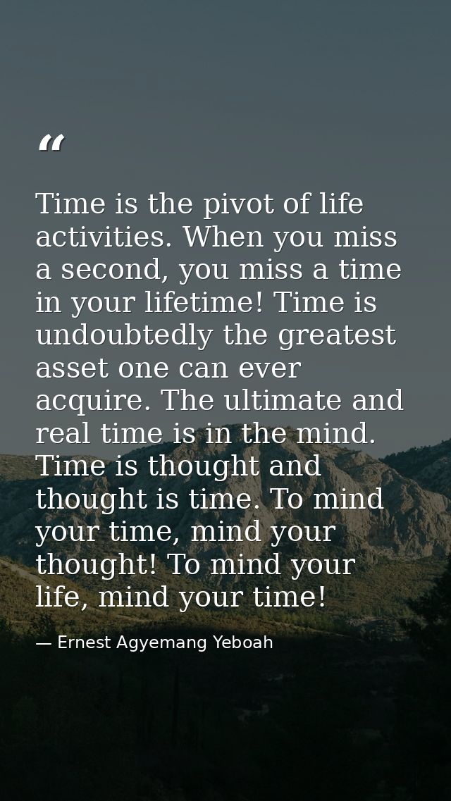 Time is the pivot of life activities. When you miss a second, you miss a time in your lifetime! Time is undoubtedly the  — Ernest Agyemang Yeboah