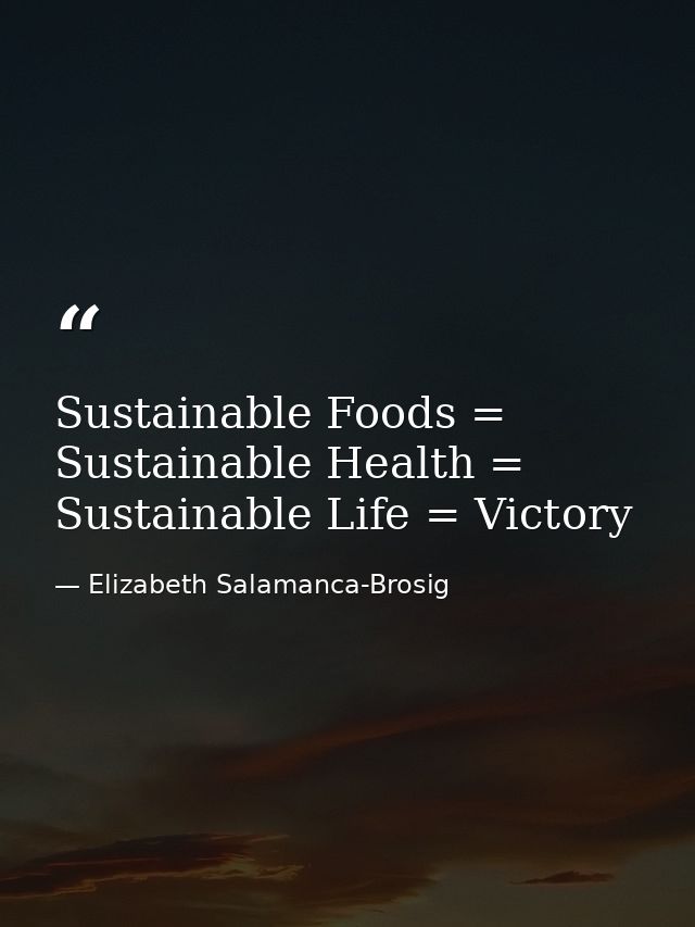 Sustainable Foods = Sustainable Health = Sustainable Life = Victory — Elizabeth Salamanca-Brosig