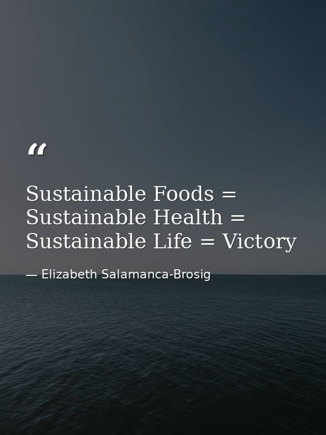 Sustainable Foods = Sustainable Health = Sustainable Life = Victory — Elizabeth Salamanca-Brosig