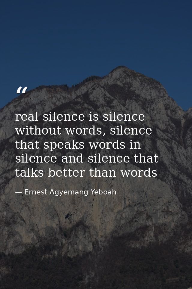 real silence is silence without words, silence that speaks words in silence and silence that talks better than words — Ernest Agyemang Yeboah