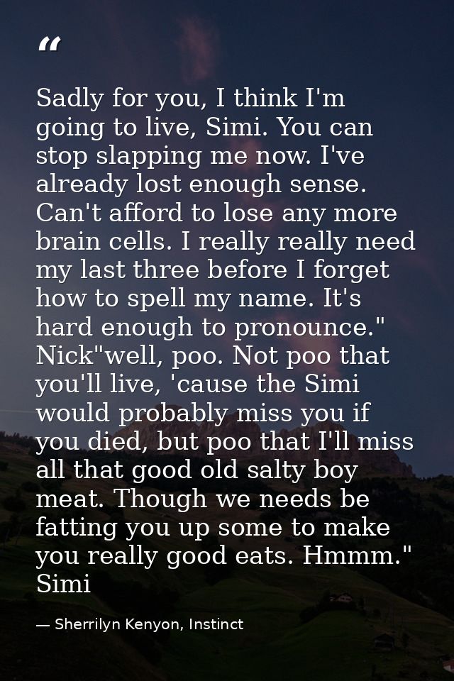 Sadly for you, I think I'm going to live, Simi. You can stop slapping me now. I've already lost enough sense. Can't affo — Sherrilyn Kenyon, Instinct