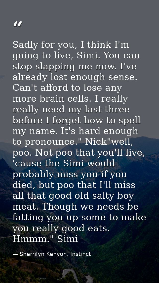Sadly for you, I think I'm going to live, Simi. You can stop slapping me now. I've already lost enough sense. Can't affo — Sherrilyn Kenyon, Instinct