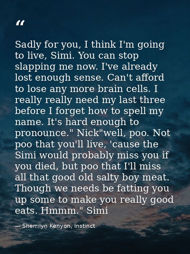 Sadly for you, I think I'm going to live, Simi. You can stop slapping me now. I've already lost enough sense. Can't affo — Sherrilyn Kenyon, Instinct