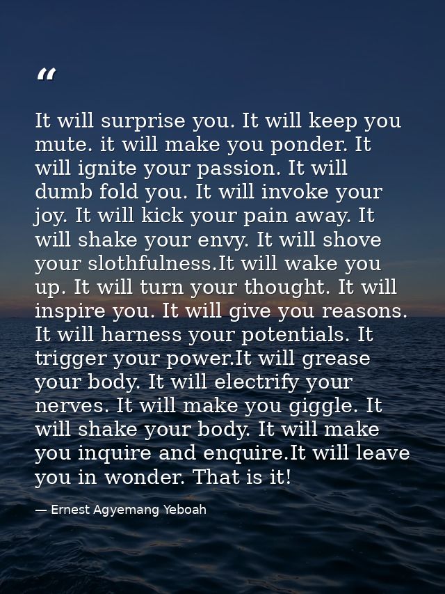 It will surprise you. It will keep you mute. it will make you ponder. It will ignite your passion. It will dumb fold you — Ernest Agyemang Yeboah